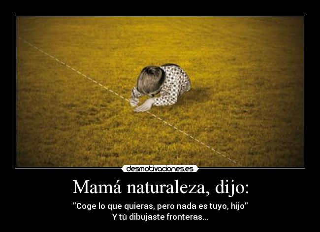 Mamá naturaleza, dijo: - 