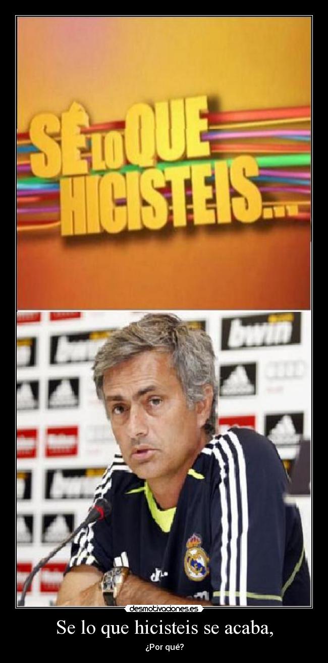 Se lo que hicisteis se acaba, - ¿Por qué?