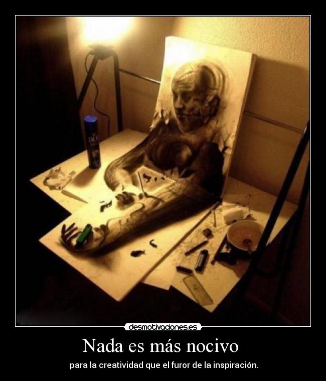 Nada es más nocivo  -  para la creatividad que el furor de la inspiración.