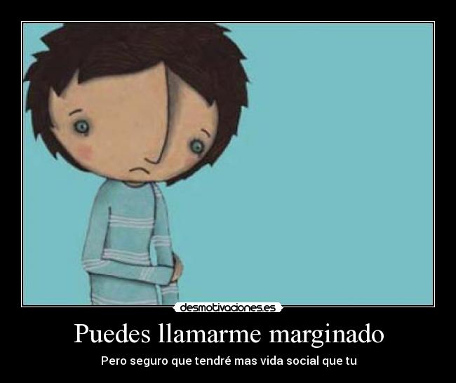 Puedes llamarme marginado -