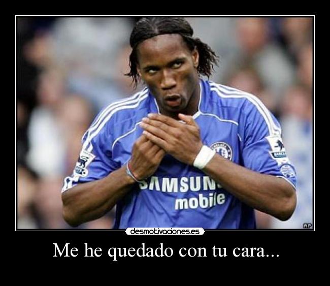 Me he quedado con tu cara... -