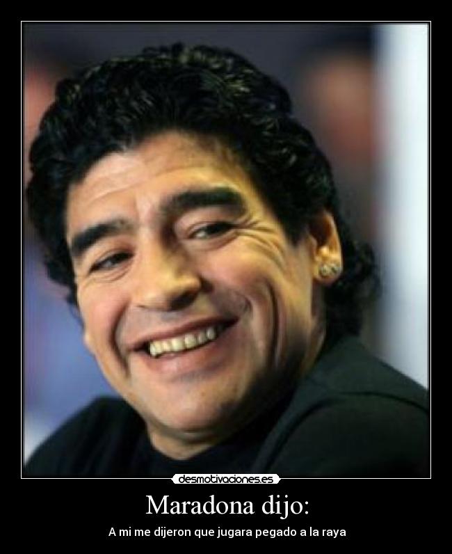 Maradona dijo: - A mi me dijeron que jugara pegado a la raya
