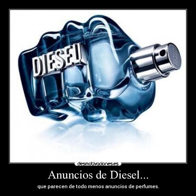 Anuncios de Diesel... - que parecen de todo menos anuncios de perfumes.