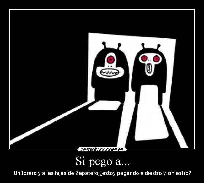 carteles pegarzapaterohijastorerotorodiestrosiniestro desmotivaciones