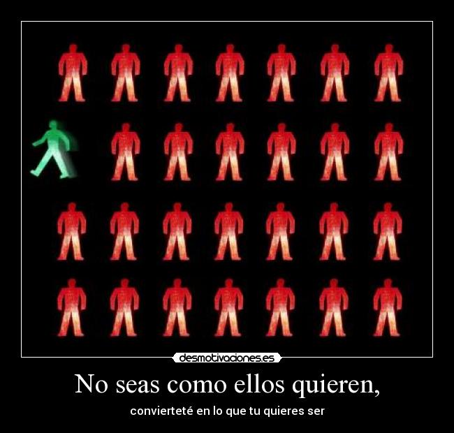 No seas como ellos quieren, - 