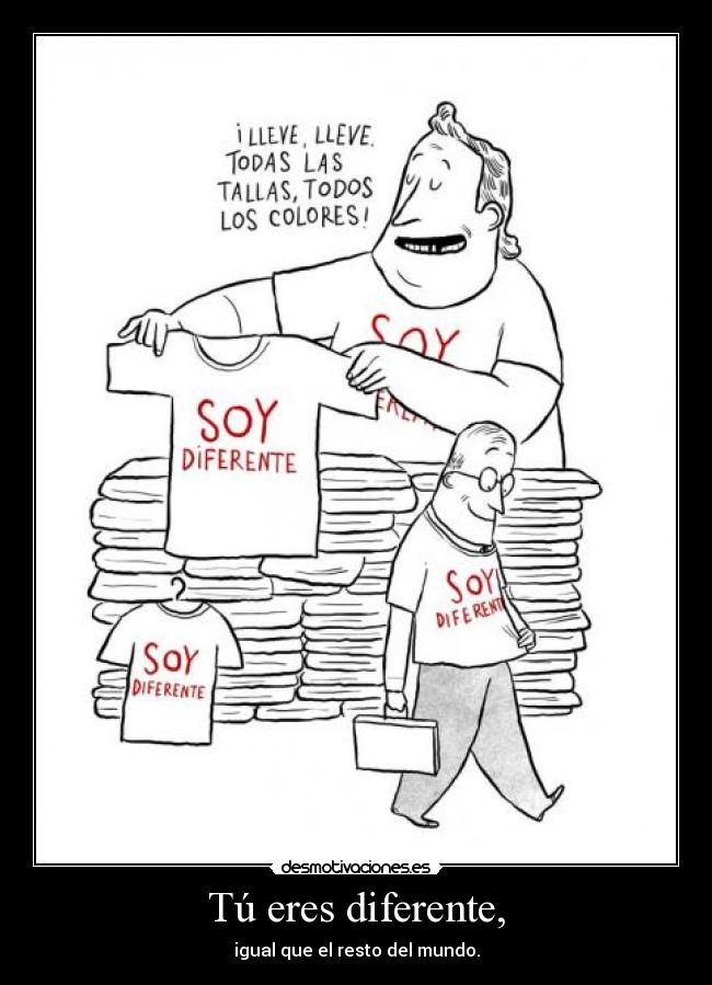 Tú eres diferente, -
