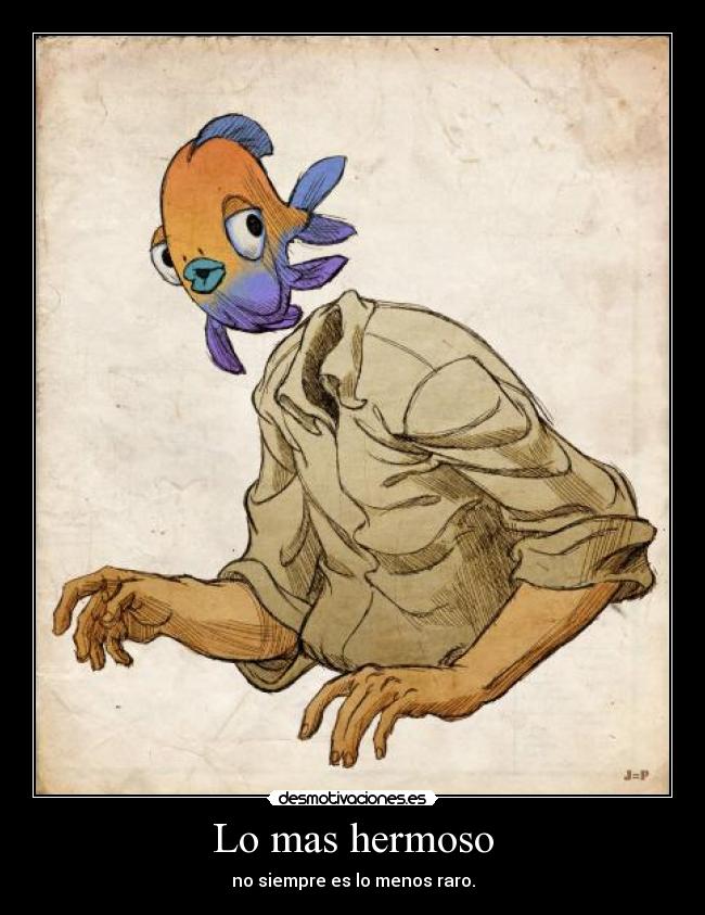 Lo mas hermoso - no siempre es lo menos raro.