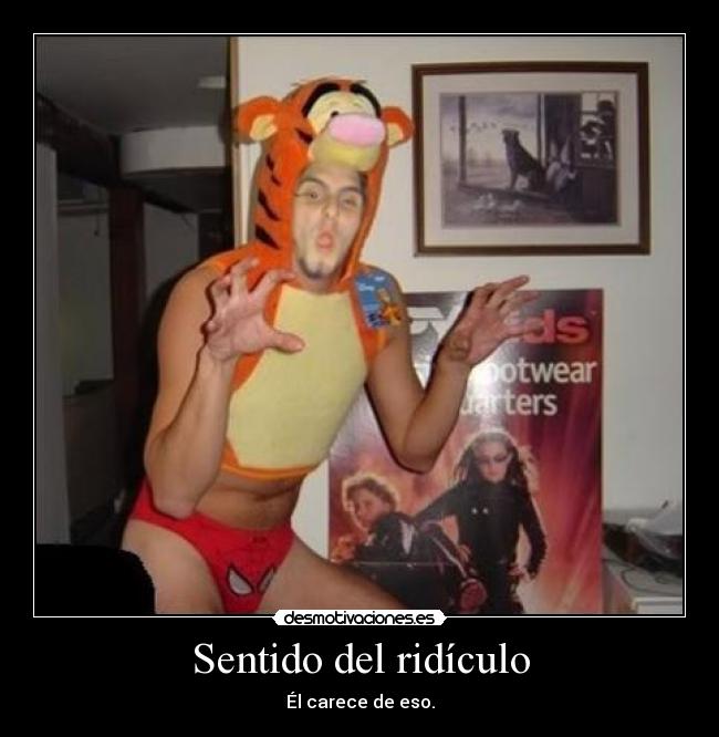 Sentido del ridículo - Él carece de eso.