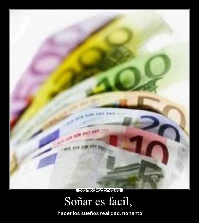 Soñar es facil, - hacer los sueños realidad, no tanto