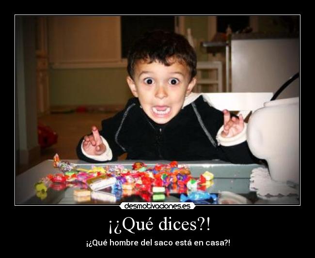 ¡¿Qué dices?! - ¡¿Qué hombre del saco está en casa?!