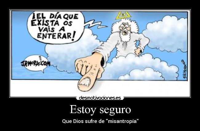 Estoy seguro - Que Dios sufre de misantropía