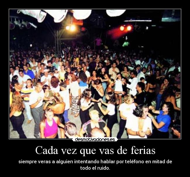 Cada vez que vas de ferias - siempre veras a alguien intentando hablar por teléfono en mitad de todo el ruido.