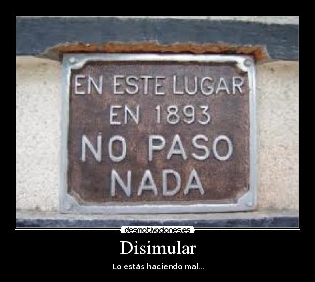 Disimular - Lo estás haciendo mal...