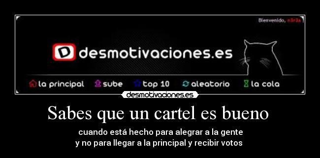 Sabes que un cartel es bueno  - cuando está hecho para alegrar a la gente
y no para llegar a la principal y recibir votos 