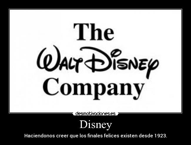 Disney - Haciendonos creer que los finales felices existen desde 1923.