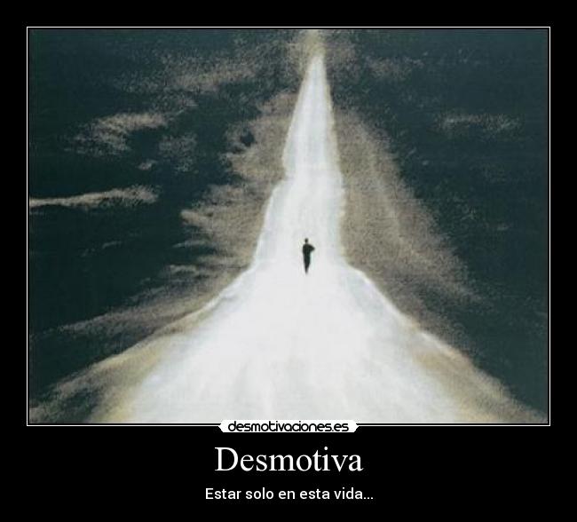 Desmotiva - Estar solo en esta vida...