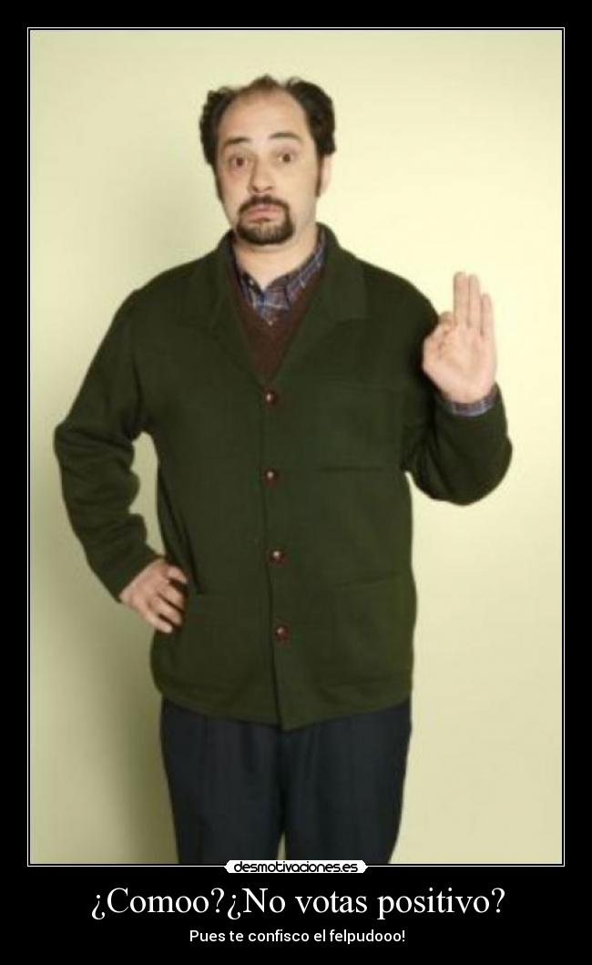 ¿Comoo?¿No votas positivo? - 