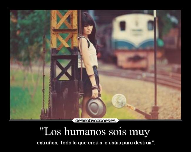 Los humanos sois muy -