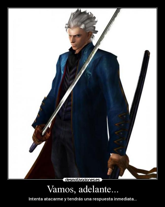 Vamos, adelante... - Intenta atacarme y tendrás una respuesta inmediata...