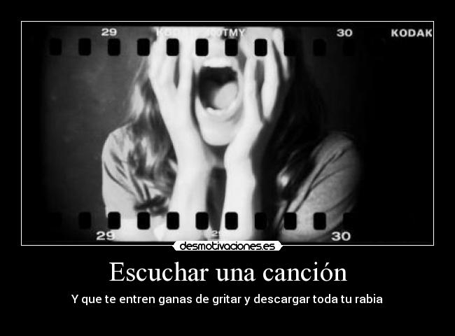 Escuchar una canción - Y que te entren ganas de gritar y descargar toda tu rabia
