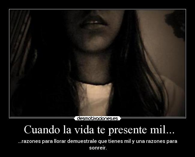 Cuando la vida te presente mil... - ...razones para llorar demuestrale que tienes mil y una razones para sonreir.