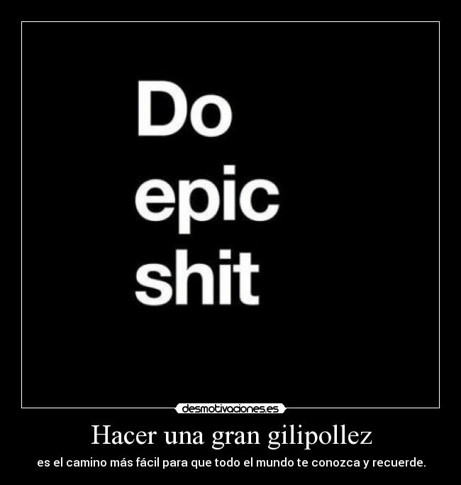 Hacer una gran gilipollez -