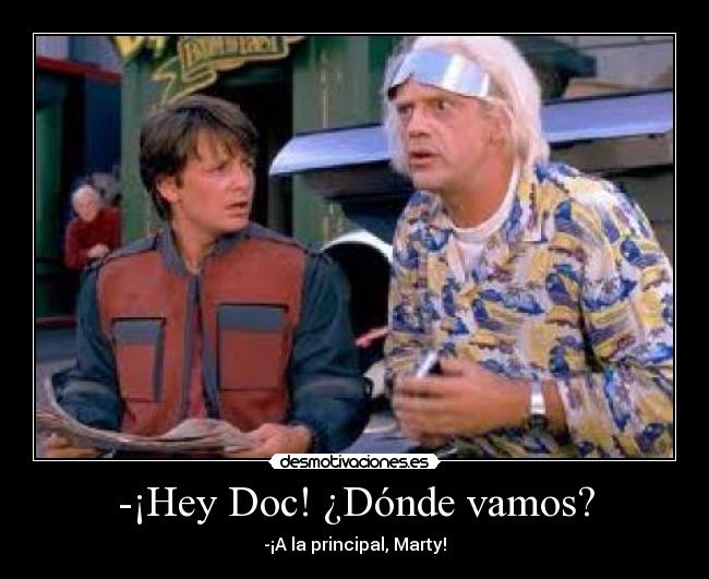 -¡Hey Doc! ¿Dónde vamos? -