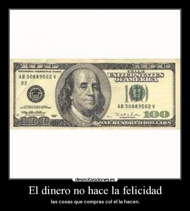 El dinero no hace la felicidad - las cosas que compras col el la hacen.