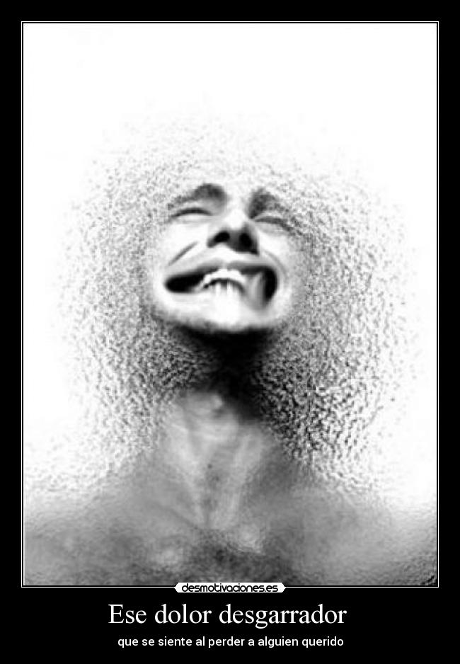 Ese dolor desgarrador -