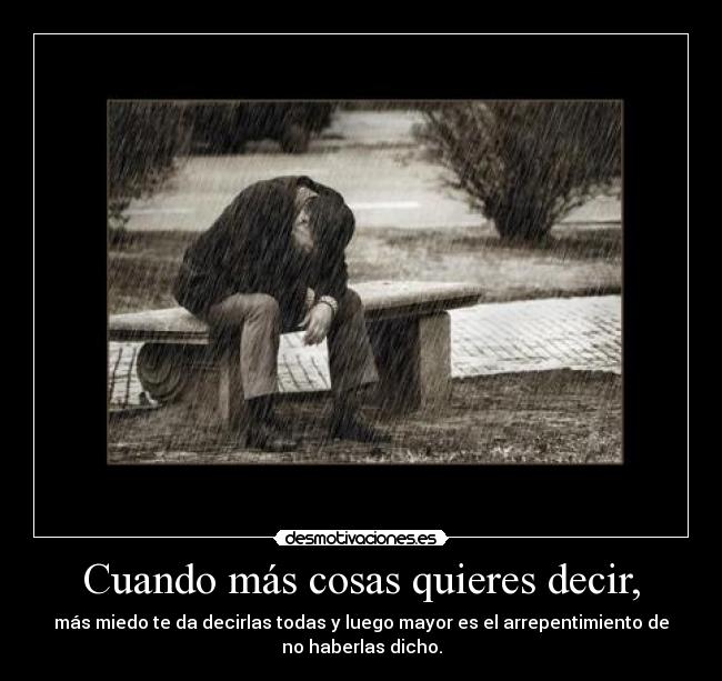Cuando más cosas quieres decir, -