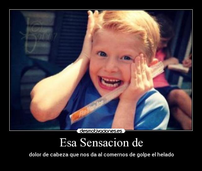 Esa Sensacion de - dolor de cabeza que nos da al comernos de golpe el helado