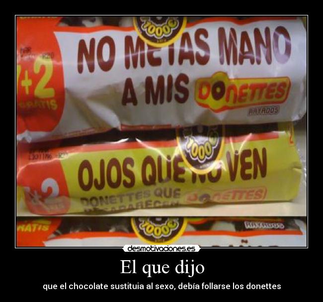 El que dijo - que el chocolate sustituia al sexo, debía follarse los donettes