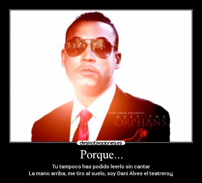 Porque... - Tu tampoco has podido leerlo sin cantar
La mano arriba, me tiro al suelo, soy Dani Alves el teatrero¡¡¡