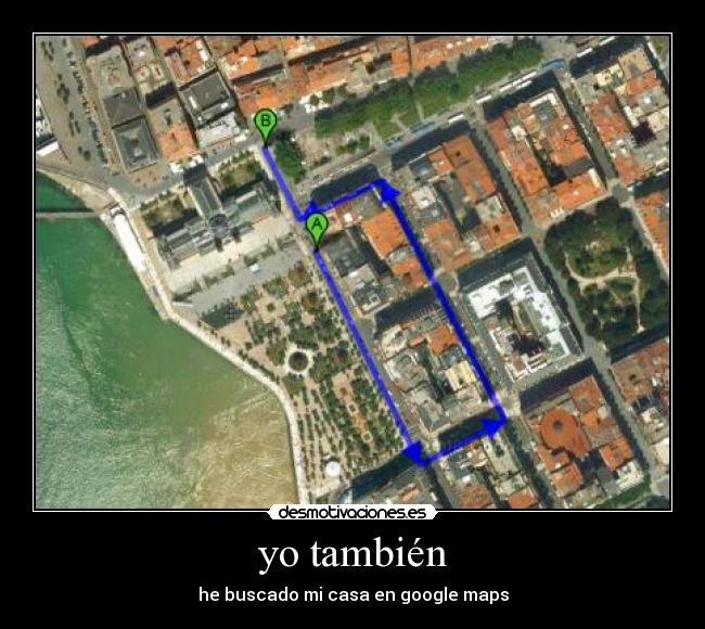 yo también - he buscado mi casa en google maps