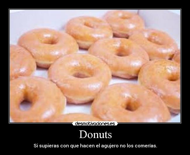 Donuts - Si supieras con que hacen el agujero no los comerías.