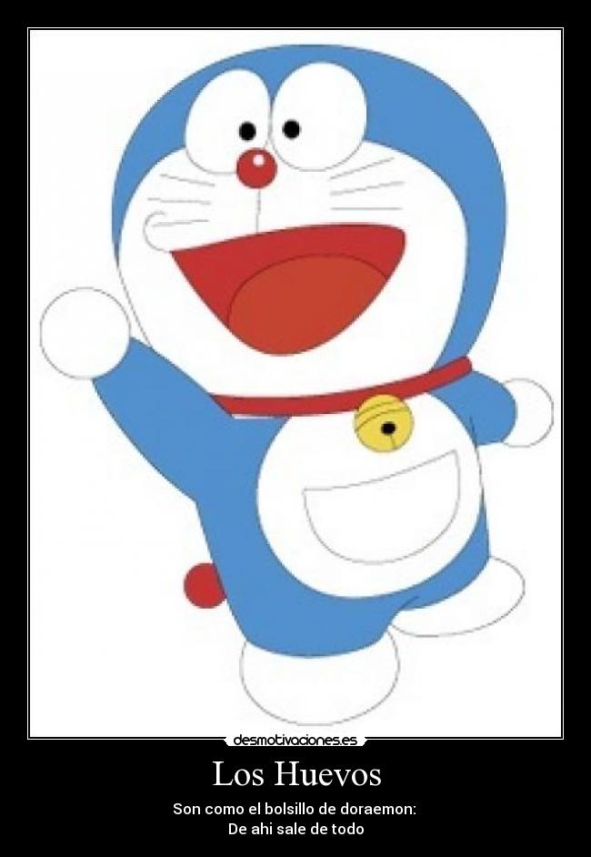 Los Huevos - Son como el bolsillo de doraemon:
De ahi sale de todo