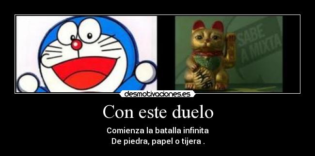 Con este duelo - Comienza la batalla infinita
De piedra, papel o tijera .