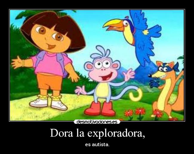 Dora la exploradora, - es autista.