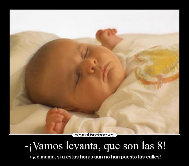 -¡Vamos levanta, que son las 8! - 