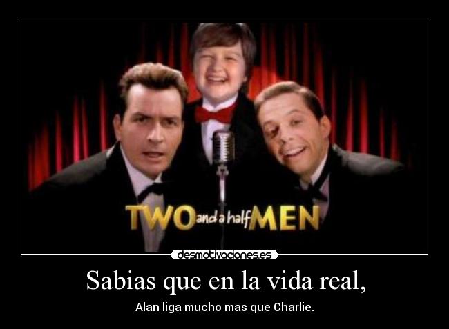 Sabias que en la vida real, - Alan liga mucho mas que Charlie.
