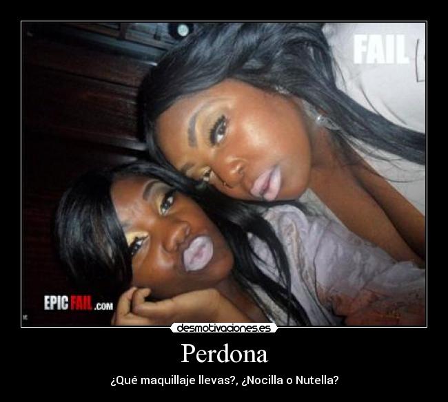 Perdona - ¿Qué maquillaje llevas?, ¿Nocilla o Nutella?