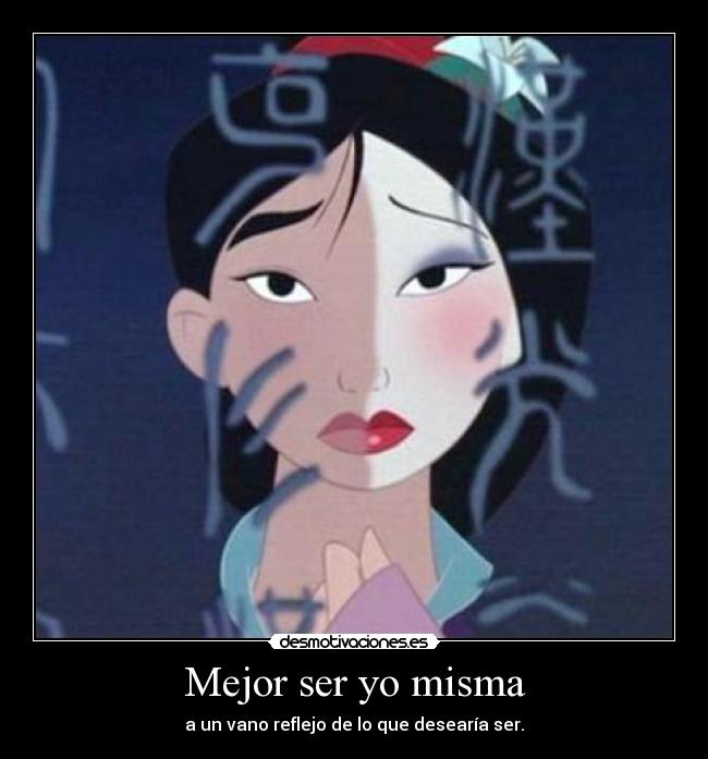 Mejor ser yo misma - a un vano reflejo de lo que desearía ser.