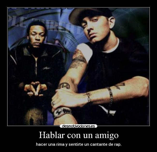 Hablar con un amigo - hacer una rima y sentirte un cantante de rap.