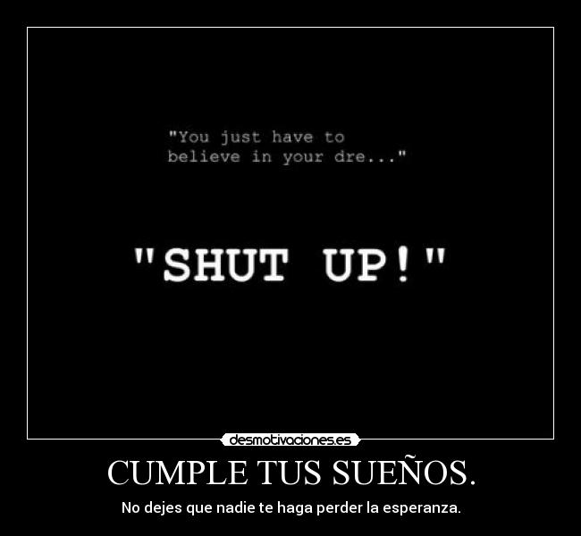 CUMPLE TUS SUEÑOS. - No dejes que nadie te haga perder la esperanza.
