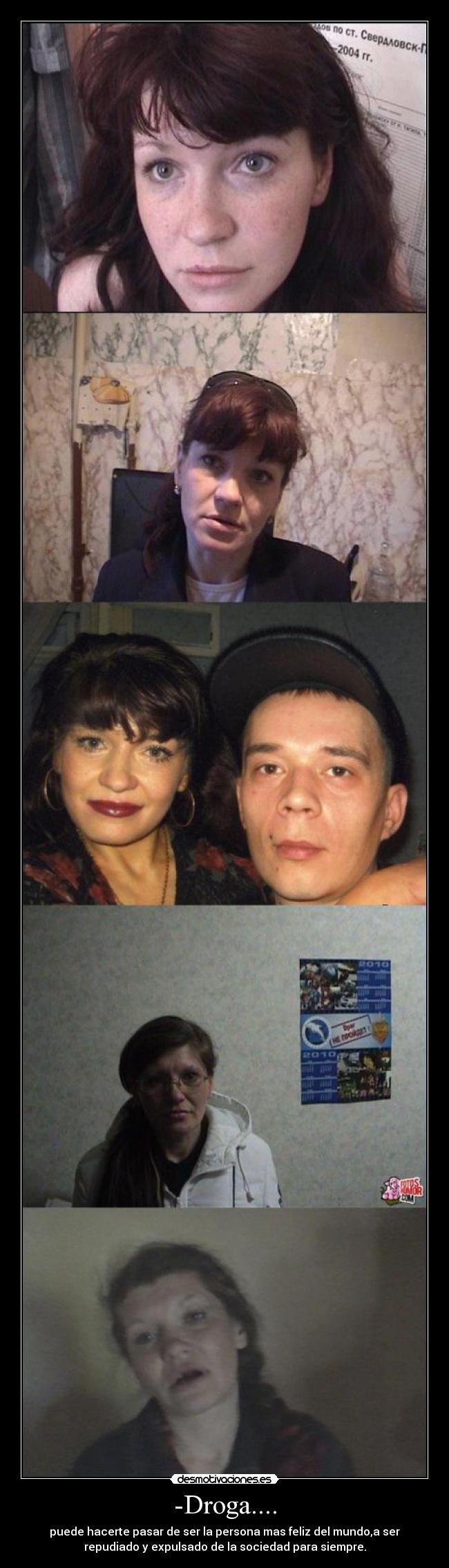 -Droga.... - puede hacerte pasar de ser la persona mas feliz del mundo,a ser
repudiado y expulsado de la sociedad para siempre.