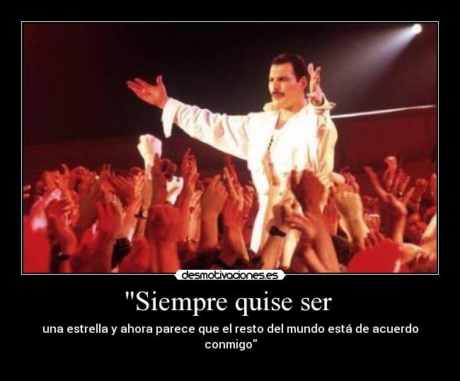 Siempre quise ser - una estrella y ahora parece que el resto del mundo está de acuerdo conmigo