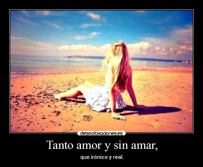 Tanto amor y sin amar, -