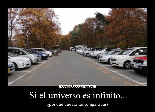 Si el universo es infinito... - ¿por qué cuesta tánto aparacar?