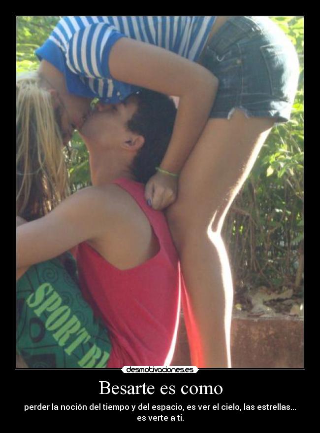 Besarte es como -  perder la noción del tiempo y del espacio, es ver el cielo, las estrellas... 
es verte a ti.