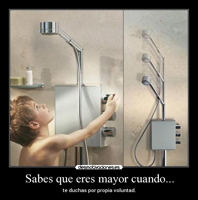 Sabes que eres mayor cuando... - te duchas por propia voluntad.